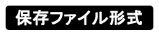 保存ファイル形式